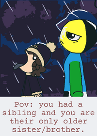 Pov: you had a sibling and you are their...