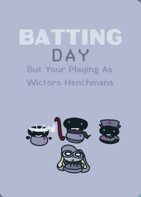 Batting Day But Your Playing As Henchman