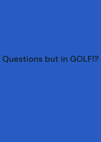 Questions but in GOLF?!?!