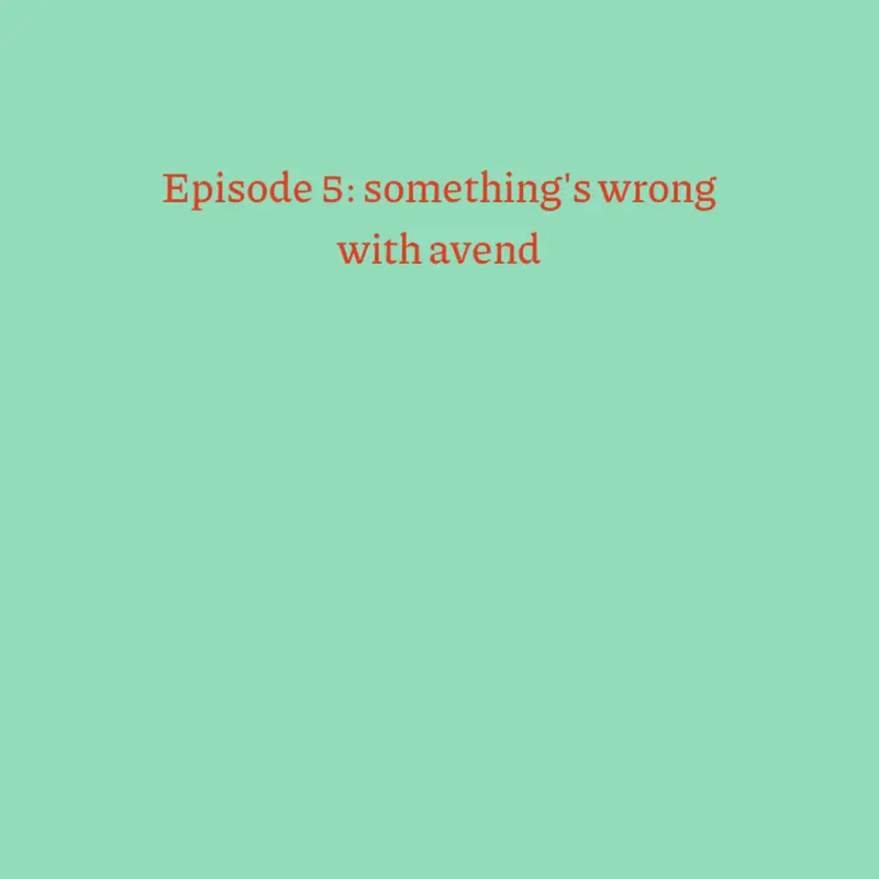 Episode 5: Somethings Wrong With Avend by @RogelynAraneta