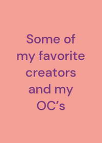 Some of my favorite creators and my OC’s￼