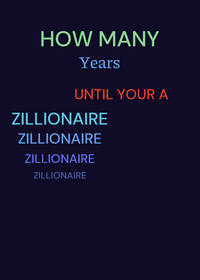 How many years until your a zillionaire