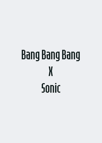 Bang bang bang X Sonic