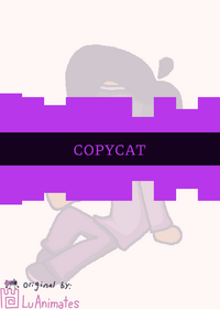 COPYCAT - Animation (Random Animation cuz I...
