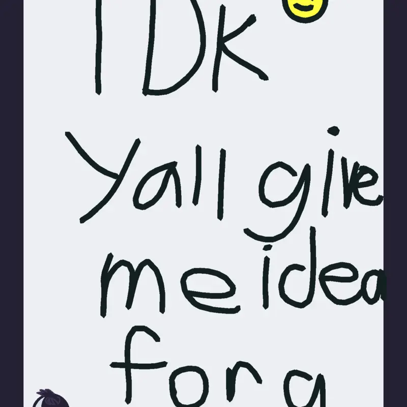 IDK WHAT?! by @Starllet_slayyyyyy
