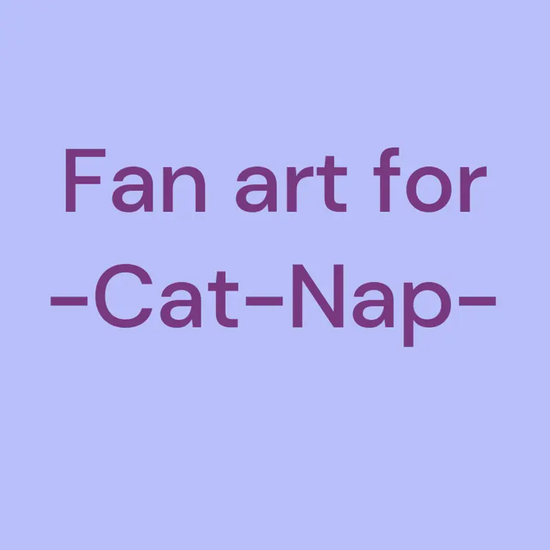 Fan art for -Cat-Nap- by @CATNAP77