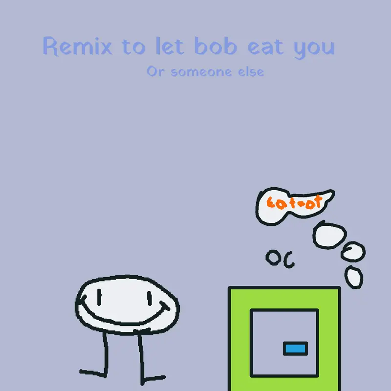Remix to your Oc Been Eaten by Bob! by @TheJumpcube25